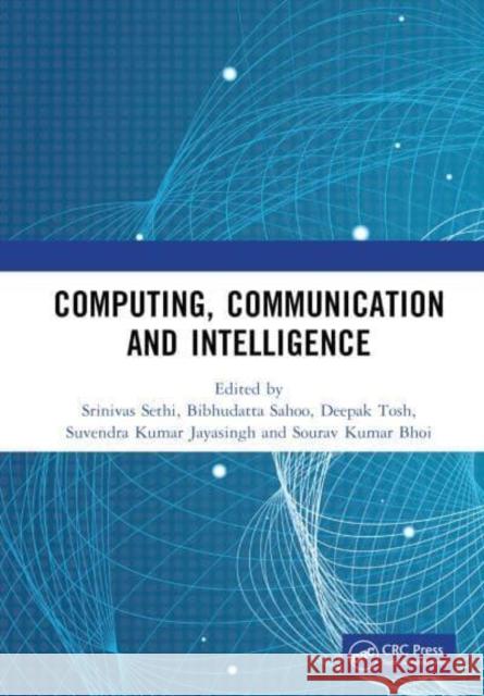 Computing, Communication and Intelligence Srinivas Sethi Bibhudatta Sahoo Deepak Tosh 9781032946825