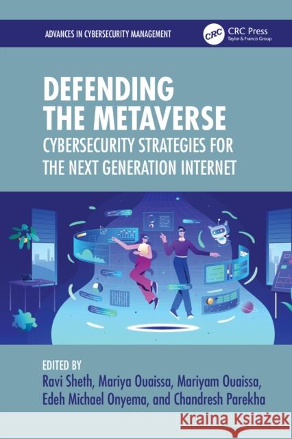 Defending the Metaverse: Cybersecurity Strategies for the Next Generation Internet Ravi Sheth Mariya Ouaissa Mariyam Ouaissa 9781032946832 CRC Press