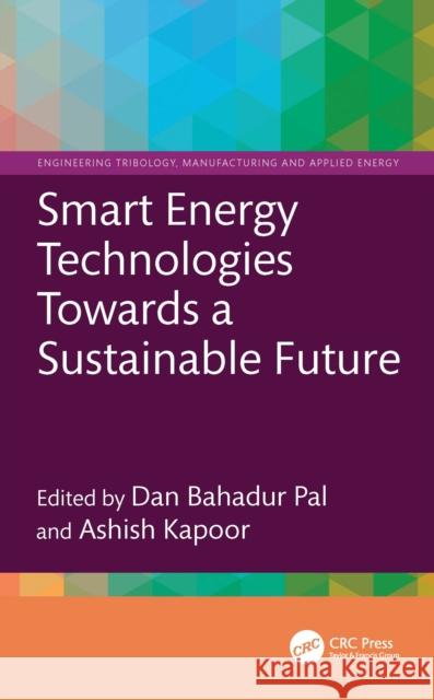 Smart Energy Technologies Towards a Sustainable Future Dan Bahadur Pal Ashish Kapoor 9781032947402 CRC Press