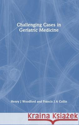 Challenging Cases in Geriatric Medicine Francis J A Collin 9781032948478 CRC Press