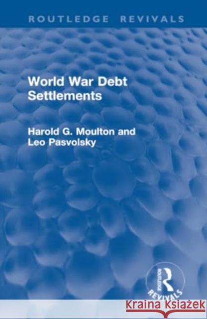 World War Debt Settlements Harold G. Moulton Leo Pasvolsky 9781032948850 Routledge