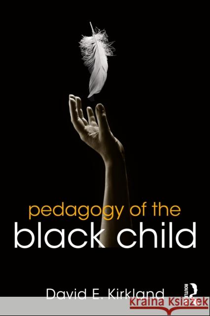 Pedagogy of the Black Child David E. Kirkland 9781032948935 Routledge