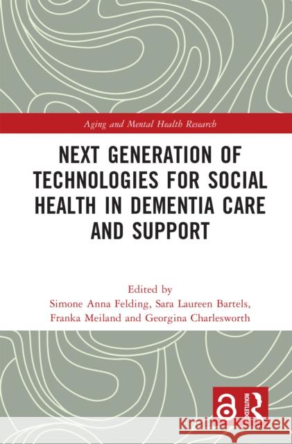 Next Generation of Technologies for Social Health in Dementia Care and Support Simone Ann Sara Lauree Franka Meiland 9781032949406 Routledge