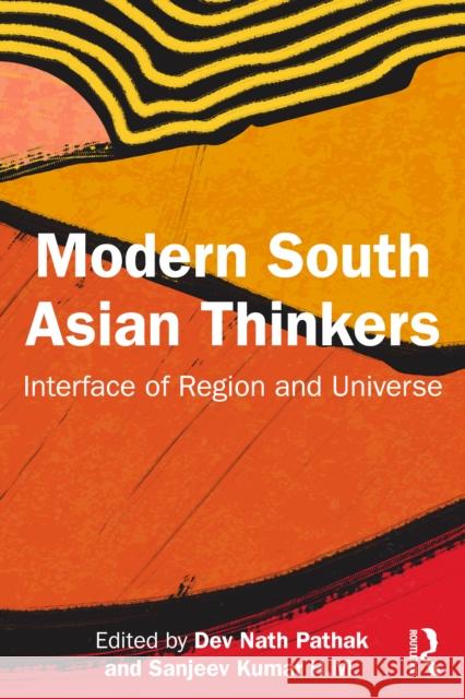 Modern South Asian Thinkers: Interface of Region and Universe Dev Nath Pathak Sanjeev Kuma 9781032949536