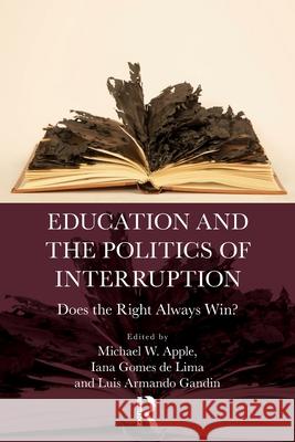 Education and the Politics of Interruption: Does the Right Always Win? Michael W. Apple Iana Gome Luis Armando Gandin 9781032949574 Routledge