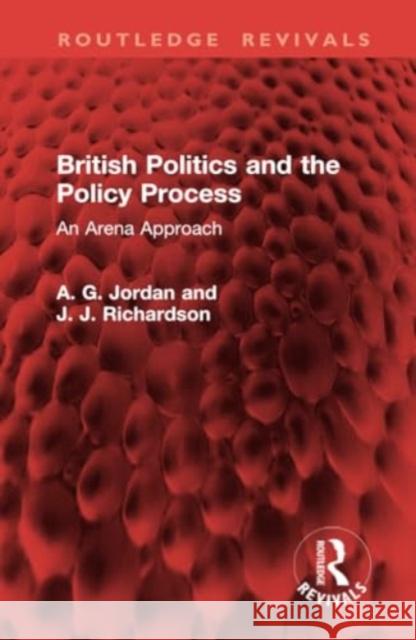 British Politics and the Policy Process: An Arena Approach A. G. Jordan J. J. Richardson 9781032949642 Routledge