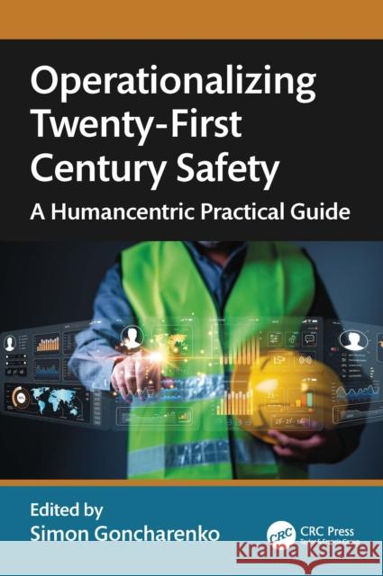 Operationalizing Twenty-First Century Safety: A Humancentric Practical Guide Simon Goncharenko 9781032949802 CRC Press