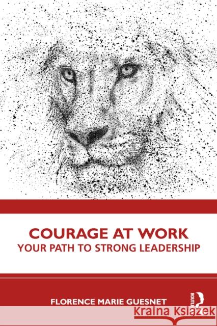Courage at Work: Your Path to Strong Leadership Florence Guesnet 9781032949918 Routledge