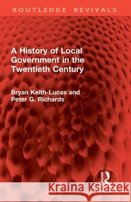 A History of Local Government in the Twentieth Century Peter G. Richards 9781032950013