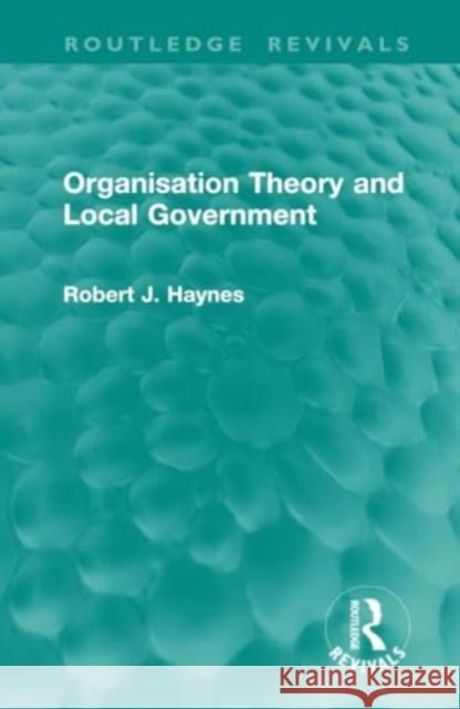 Organisation Theory and Local Government Robert J. Haynes 9781032950068