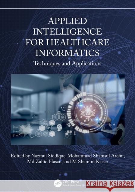 Applied Intelligence for Healthcare Informatics: Techniques and Applications Nazmul Siddique Mohammad Shamsul Arefin MD Zahid Hasan 9781032950563 CRC Press