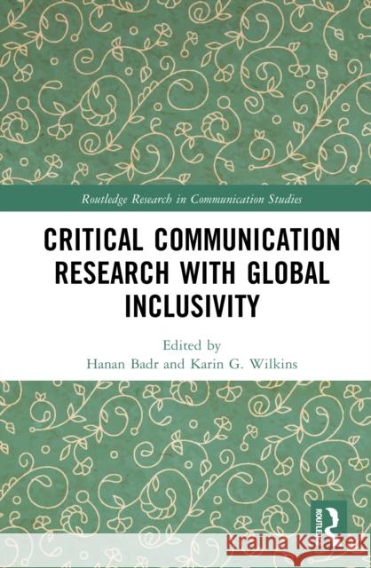 Critical Communication Research with Global Inclusivity Hanan Badr Karin G. Wilkins 9781032950662 Routledge
