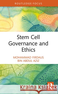 Stem Cell Governance and Ethics Mohammad Firdaus Bin Abdul Aziz 9781032951676 Taylor & Francis Ltd