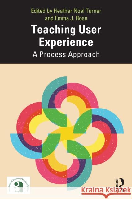 Teaching User Experience: A Process Approach Heather Turner Emma Rose 9781032952055 Routledge