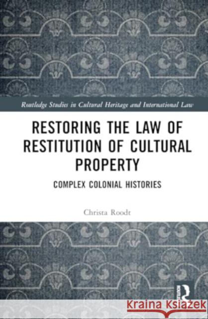 Restoring the Law of Restitution of Cultural Property Christa Roodt 9781032952499 Taylor & Francis Ltd