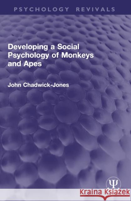 Developing a Social Psychology of Monkeys and Apes John Chadwick-Jones 9781032952697 Routledge