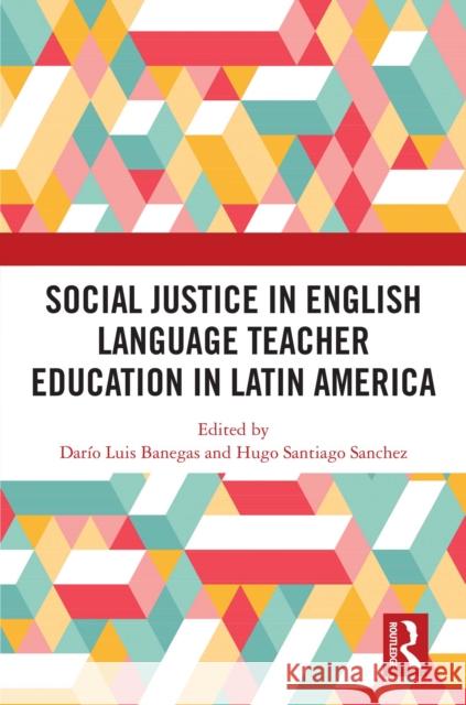 Social Justice in English Language Teacher Education in Latin America Dar?o Luis Banegas Hugo Santiago Sanchez 9781032953021 Taylor & Francis Ltd