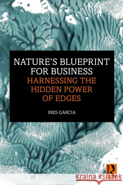 Nature's Blueprint for Business: Harnessing the Hidden Power of Edges Ines Garcia 9781032953410 Routledge