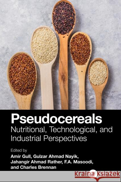 Pseudocereals: Nutritional, Technological, and Industrial Perspectives Amir Gull Gulzar Ahmad Nayik Jahangir Ahma 9781032954233