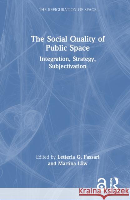 The Social Quality of Public Space: Integration, Strategy, Subjectivation Letteria G. Fassari Martina L?w 9781032954240 Routledge