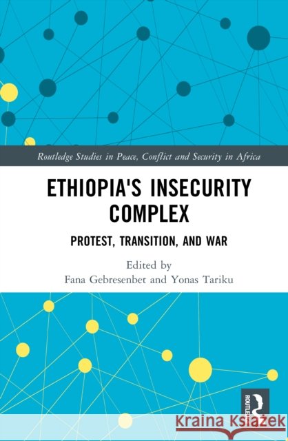 Ethiopia's Insecurity Complex: Protest, Transition, and War Yonas Tariku Fana Gebresenbet 9781032954455 Routledge