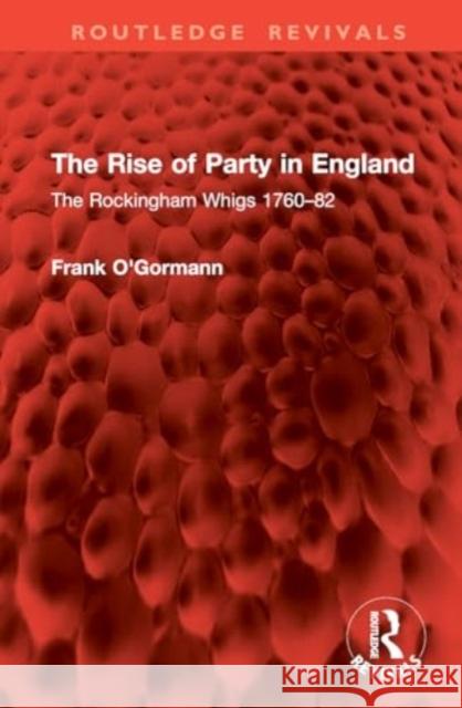 The Rise of Party in England: The Rockingham Whigs 1760-82 Frank O'Gormann 9781032954585 Routledge