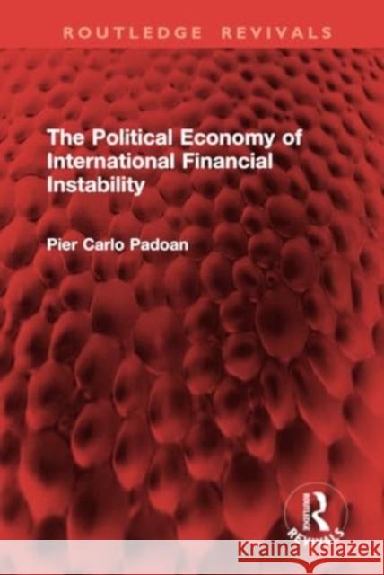 The Political Economy of International Financial Instability Pier Carlo Padoan 9781032954707 Routledge