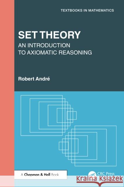 Set Theory: An Introduction to Axiomatic Reasoning Robert Andre 9781032954820 CRC Press