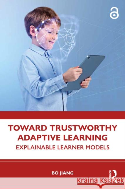 Toward Trustworthy Adaptive Learning: Explainable Learner Models Bo (East China Normal University, China) Jiang 9781032954943