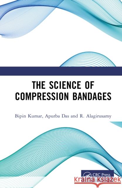 Science of Compression Bandage Bipin Kumar Apurba Das R. Alagirusamy 9781032954981