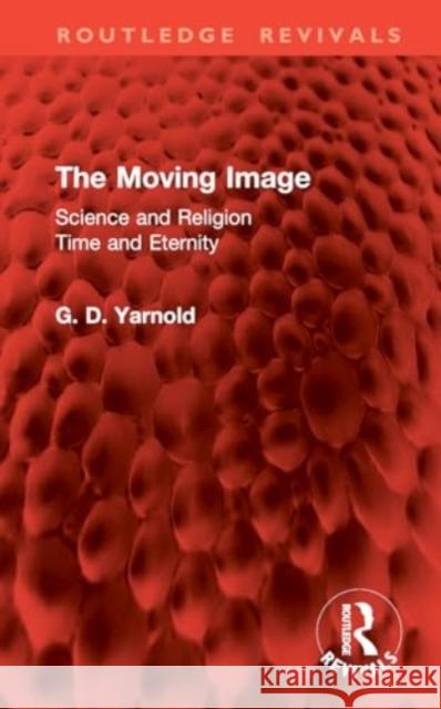 The Moving Image G. D. Yarnold 9781032955407 Taylor & Francis Ltd