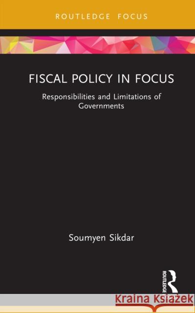 Fiscal Policy in Focus: Responsibilities and Limitations of Governments Soumyen Sikdar 9781032955421 Routledge