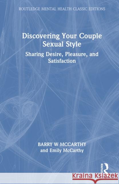 Discovering Your Couple Sexual Style: Sharing Desire, Pleasure, and Satisfaction Emily McCarthy 9781032955728 Routledge