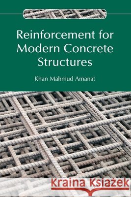 Reinforcement for Modern Concrete Structures Khan Mahmud Amanat 9781032955964