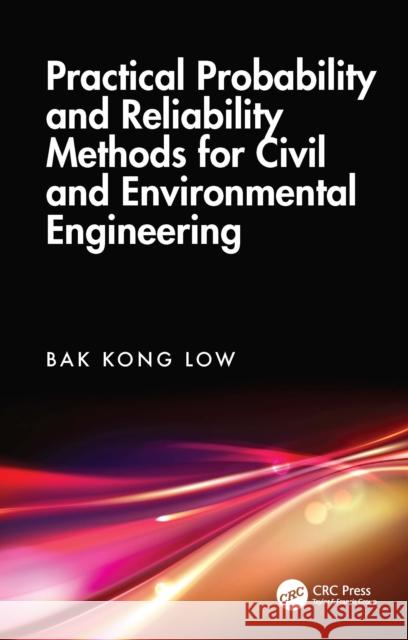 Practical Probability and Reliability Methods for Civil and Environmental Engineering Bak Kong Low 9781032956510 CRC Press
