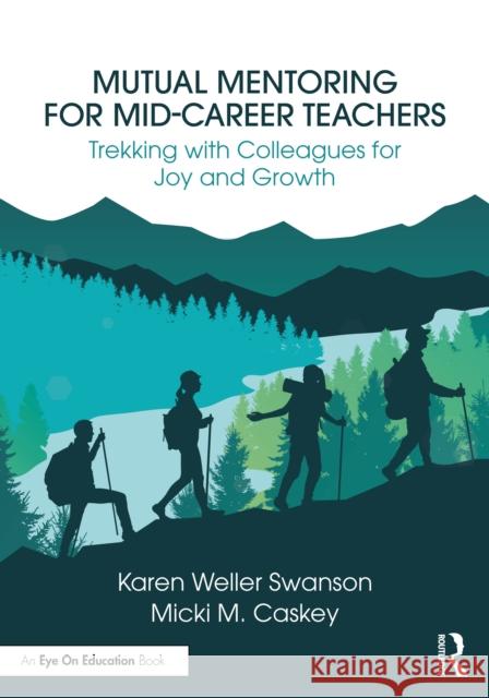 Mutual Mentoring for Mid-Career Teachers: Trekking with Colleagues for Joy and Growth Micki M. (Portland State University, USA) Caskey 9781032957265 Routledge