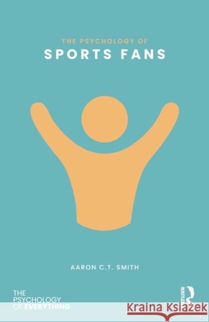 The Psychology of Sports Fans Aaron C.T. (University of Canberra, Australia) Smith 9781032957838 Routledge