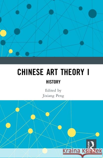 Chinese Art Theory I: History Jixiang Peng 9781032958033 Routledge