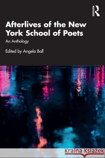 Afterlives of the New York School of Poets: An Anthology Angela Ball 9781032958644 Routledge
