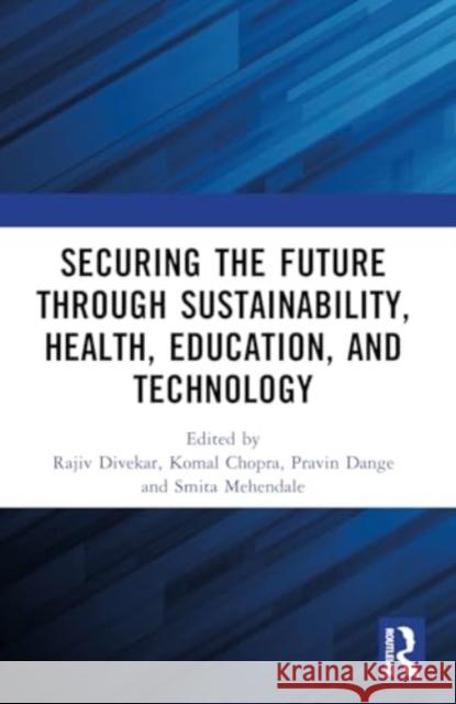 Securing the Future Through Sustainability, Health, Education, and Technology Rajiv Divekar Komal Chopra Pravin Dange 9781032959221 Taylor & Francis Ltd