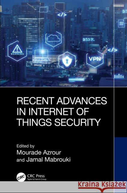 Recent Advances in Internet of Things Security Mourade Azrour Jamal Mabrouki 9781032959276 CRC Press