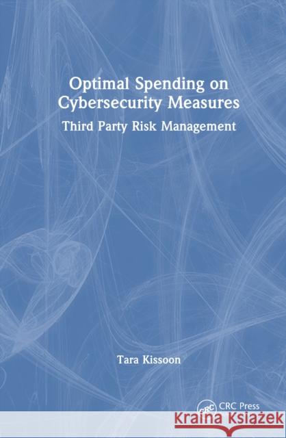 Optimal Spending on Cybersecurity Measures: Third Party Risk Management Tara Kissoon 9781032959351 CRC Press