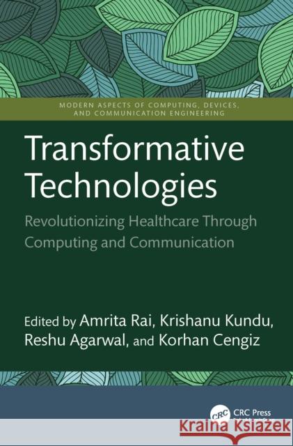 Transformative Technologies: Revolutionizing Healthcare Through Computing and Communication Amrita Rai Krishanu Kundu Reshu Agarwal 9781032959917 CRC Press