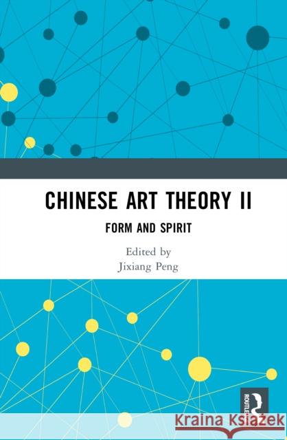 Chinese Art Theory II: Form and Spirit Jixiang Peng 9781032959979 Routledge