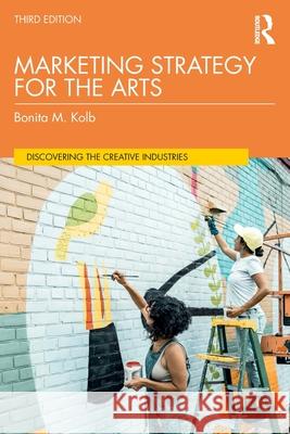 Marketing Strategy for the Arts Bonita M. (Lycoming College, USA) Kolb 9781032960241 Routledge