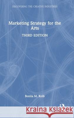 Marketing Strategy for the Arts Bonita M. (Lycoming College, USA) Kolb 9781032960258 Routledge