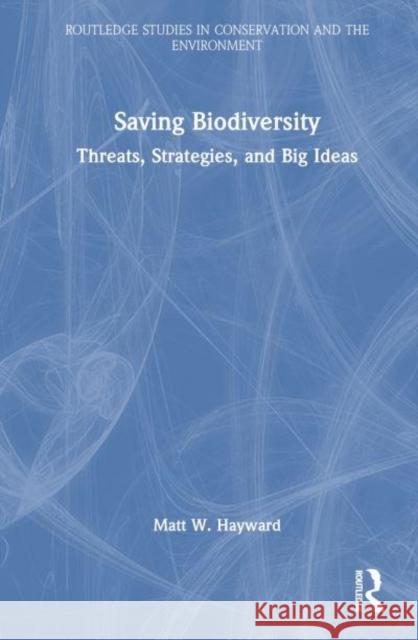 Saving Biodiversity: Threats, Strategies, and Big Ideas Matt W. Hayward 9781032960289 Routledge