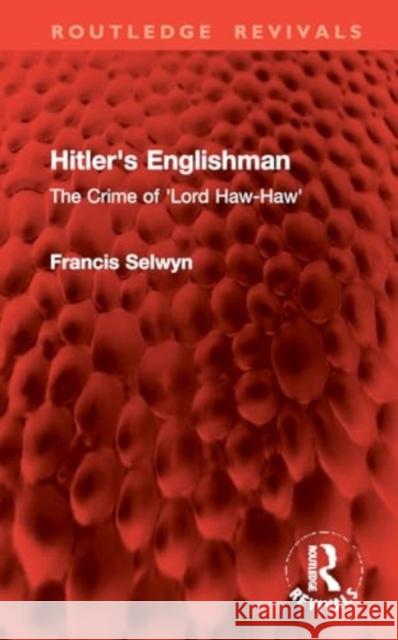 Hitler's Englishman: The Crime of 'Lord Haw-Haw' Francis Selwyn 9781032960586 Routledge