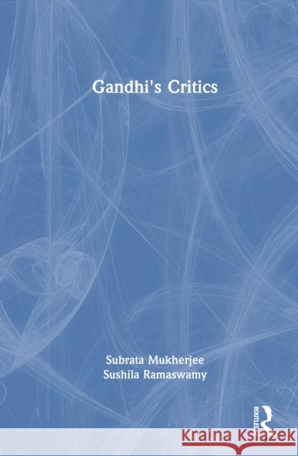 Gandhi's Critics Sushila Ramaswamy 9781032961002 Routledge