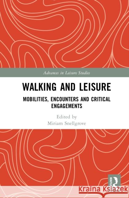 Walking and Leisure: Mobilities, Encounters and Critical Engagements Miriam Snellgrove 9781032961750 Routledge